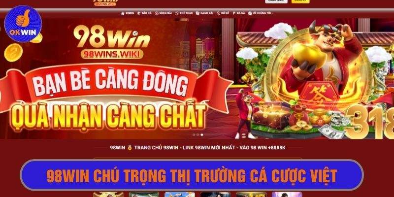 Thị trường Việt là tâm điểm quan tâm của 98win