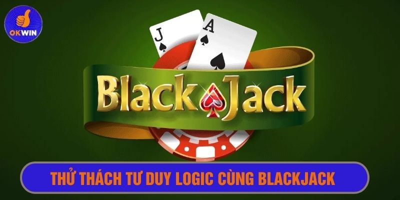 Tham gia thử thách tư duy logic cùng Blackjack 