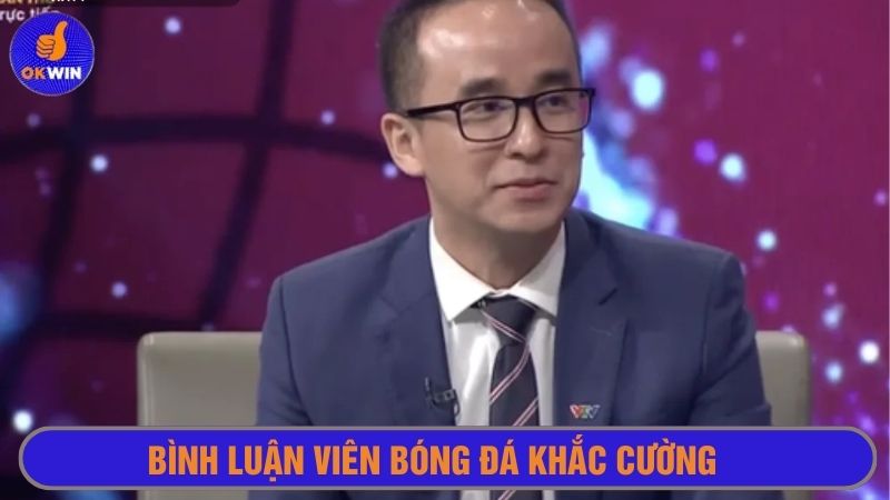 Khắc Cường là BLV bóng đá được yêu thích nhất