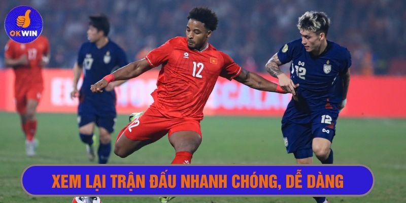 Xem lại trận đấu nhanh chóng, dễ dàng