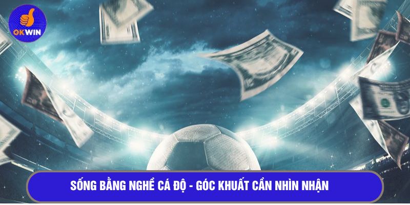 Sống bằng nghề cá độ - Góc khuất cần nhìn nhận